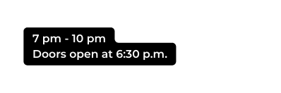 7 pm 10 pm Doors open at 6 30 p m