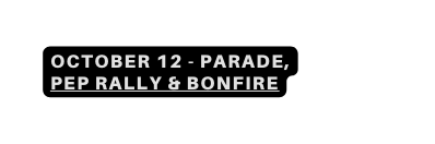 October 12 PARADE PEP RALLY BONFIRE