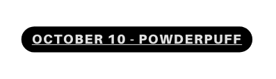 OCTOBER 10 POWDERPUFF